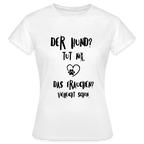 Weißes Damen-T-Shirt mit schwarzem Aufdruck „Der Hund? Tut nix. Das Frauchen? Vielleicht schon.“ von Petllective