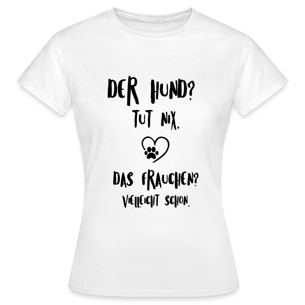 Weißes Damen-T-Shirt mit schwarzem Aufdruck „Der Hund? Tut nix. Das Frauchen? Vielleicht schon.“ von Petllective